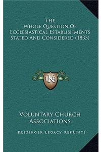 The Whole Question Of Ecclesiastical Establishments Stated And Considered (1833)