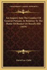 An Enquiry Into The Conduct Of General Putnam, In Relation To The Battle Of Bunker Or Breed's Hill (1819)