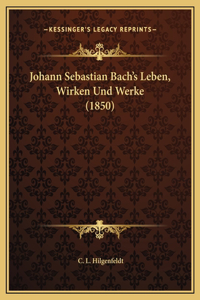 Johann Sebastian Bach's Leben, Wirken Und Werke (1850)