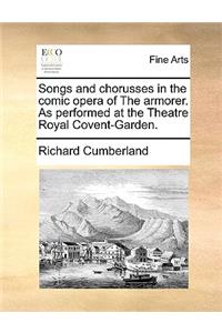 Songs and chorusses in the comic opera of The armorer. As performed at the Theatre Royal Covent-Garden.