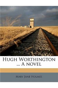 Hugh Worthington ... a Novel