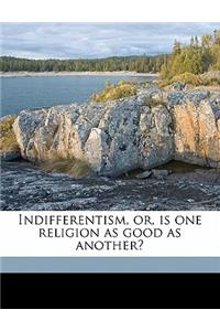 Indifferentism, Or, Is One Religion as Good as Another?