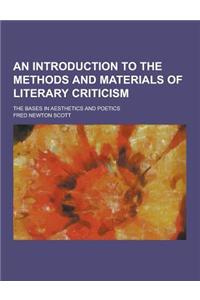 An Introduction to the Methods and Materials of Literary Criticism; The Bases in Aesthetics and Poetics