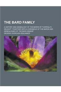 The Bard Family; A History and Genealogy of the Bards of Carroll's Delight, Together with a Chronicle of the Bards and Genealogies of the Bard Kinsh
