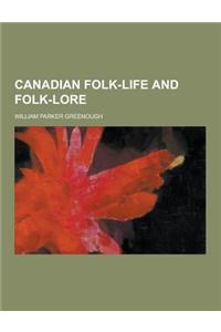 Canadian Folk-Life and Folk-Lore