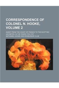 Correspondence of Colonel N. Hooke, Volume 2; Agent from the Court of France to the Scottish Jacobites, in the Years 1703-1707