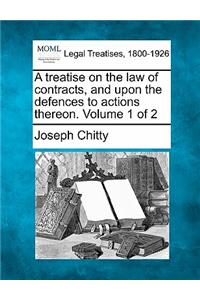 treatise on the law of contracts, and upon the defences to actions thereon. Volume 1 of 2