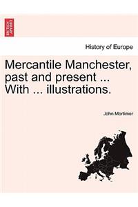 Mercantile Manchester, Past and Present ... with ... Illustrations.