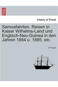 Samoafahrten. Reisen in Kaiser Wilhelms-Land Und Englisch-Neu-Guinea in Den Jahren 1884 U. 1885, Etc.