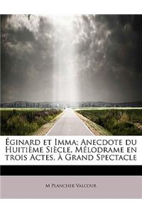 Ginard Et Imma; Anecdote Du Huiti Me Si Cle, M Lodrame En Trois Actes, Grand Spectacle