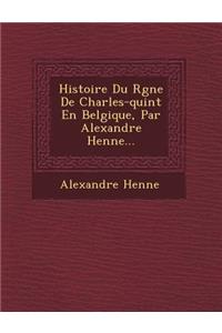 Histoire Du R�gne De Charles-quint En Belgique, Par Alexandre Henne...