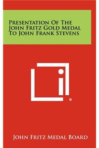 Presentation of the John Fritz Gold Medal to John Frank Stevens