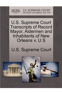 U.S. Supreme Court Transcripts of Record Mayor, Aldermen and Inhabitants of New Orleans V. U S