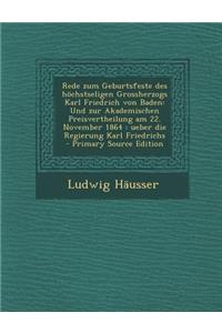 Rede Zum Geburtsfeste Des Hochstseligen Grossherzogs Karl Friedrich Von Baden: Und Zur Akademischen Preisvertheilung Am 22. November 1864: Ueber Die R