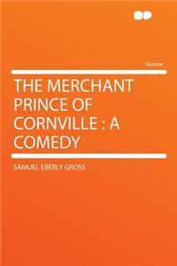 The Merchant Prince of Cornville: A Comedy