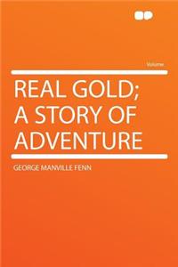 Real Gold; A Story of Adventure