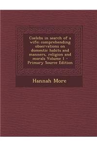 Coelebs in Search of a Wife; Comprehending Observations on Domestic Habits and Manners, Religion and Morals Volume 1
