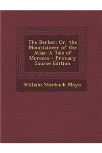 The Berber; Or, the Mountaineer of the Atlas: A Tale of Morocco