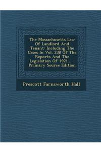 The Massachusetts Law of Landlord and Tenant: Including the Cases in Vol. 238 of the Reports and the Legislation of 1921...