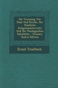 Die Trennung Von Staat Und Kirche, Der Staatliche Religionsunterricht Und Die Theologischen Fakultaten