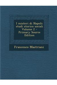 I Misteri Di Napoli; Studi Storico Sociali Volume 2 - Primary Source Edition