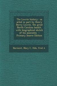 The Lowrie History: As Acted in Part by Henry Berry Lowrie, the Great North Carolina Bandit, with Biographical Sketch of His Associates