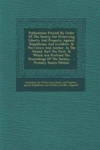 Publications Printed by Order of the Society for Preserving Liberty and Property Against Republicans and Levellers