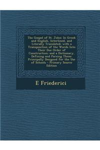 The Gospel of St. John: In Greek and English, Interlined, and Literally Translated; With a Transposition of the Words Into Their Due Order of