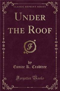 Under the Roof (Classic Reprint)