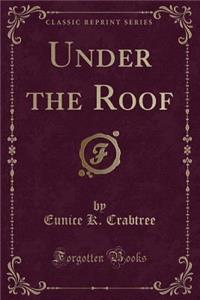 Under the Roof (Classic Reprint)