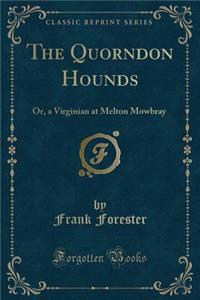 The Quorndon Hounds: Or, a Virginian at Melton Mowbray (Classic Reprint)