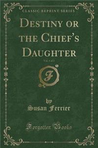Destiny or the Chief's Daughter, Vol. 1 of 2 (Classic Reprint)