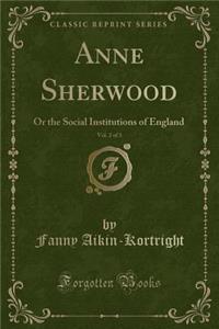 Anne Sherwood, Vol. 2 of 3: Or the Social Institutions of England (Classic Reprint)