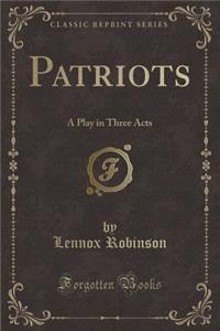 Patriots: A Play in Three Acts (Classic Reprint)