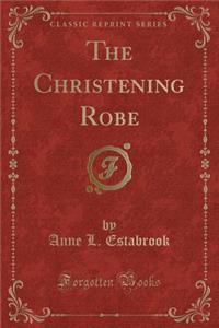 The Christening Robe (Classic Reprint)