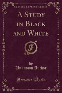 A Study in Black and White (Classic Reprint)