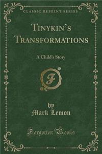 Tinykin's Transformations: A Child's Story (Classic Reprint)