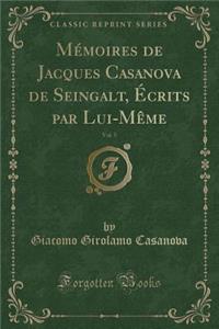 Mï¿½moires de Jacques Casanova de Seingalt, ï¿½crits Par Lui-Mï¿½me, Vol. 5 (Classic Reprint)