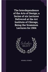 The Interdependence of the Arts of Design; A Series of Six Lectures Delivered at the Art Institute of Chicago, Being the Scammon Lectures for 1904