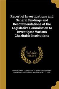 Report of Investigations and General Findings and Recommendations of the Legislative Commission to Investigate Various Charitable Institutions