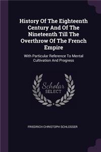 History Of The Eighteenth Century And Of The Nineteenth Till The Overthrow Of The French Empire