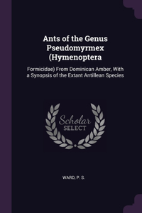 Ants of the Genus Pseudomyrmex (Hymenoptera: Formicidae) From Dominican Amber, With a Synopsis of the Extant Antillean Species