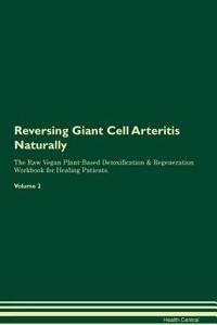 Reversing Giant Cell Arteritis Naturally the Raw Vegan Plant-Based Detoxification & Regeneration Workbook for Healing Patients. Volume 2