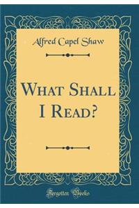What Shall I Read? (Classic Reprint)