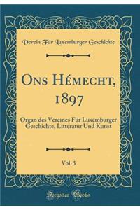 Ons HÃ©mecht, 1897, Vol. 3: Organ Des Vereines FÃ¼r Luxemburger Geschichte, Litteratur Und Kunst (Classic Reprint)