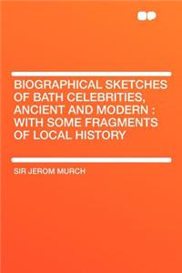 Biographical Sketches of Bath Celebrities, Ancient and Modern