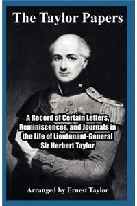 The Taylor Papers: A Record of Certain Letters, Reminiscences, and Journals in the Life of Lieutenant-General Sir Herbert Taylor