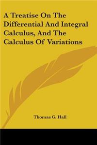 Treatise On The Differential And Integral Calculus, And The Calculus Of Variations