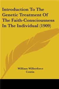 Introduction To The Genetic Treatment Of The Faith-Consciousness In The Individual (1909)