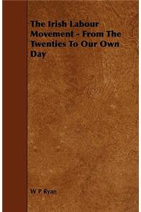 Irish Labour Movement - From the Twenties to Our Own Day